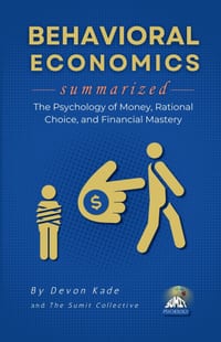BEHAVIORAL ECONOMICS Summarized: The Psychology of Money, Rational Choice, and Financial Mastery cover