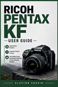 Ricoh Pentax KF User Guide: Unlock Better Exposure Customize Camera Controls and Use Vintage Lenses with Greater Confidence in Every Shooting Situatio cover
