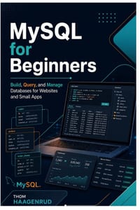 MySQL for Beginners: Build, Query, and Manage Databases for Websites and Small Apps cover
