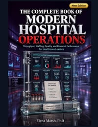 The Complete Book of Modern Hospital Operations: Throughput, Staffing, Quality, and Financial Performance for Healthcare Leaders cover