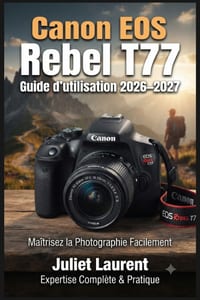 Canon EOS Rebel T77 Guide d'utilisation 2026-2027: Maîtrisez Votre Appareil Photo Reflex Numérique: Paramètres Avancés, Astuces de Composition, Modes cover