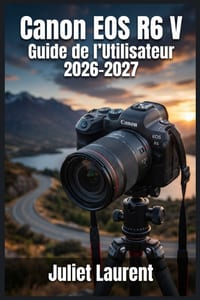 Canon EOS R6 V Guide de l'Utilisateur 2026-2027: Maîtrisez Chaque Fonctionnalité de votre Appareil Photo Hybride Plein Format cover
