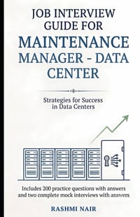 Job Interview Guide for Maintenance Manager- Data Center: Includes 200 Practice Questions with Answers and Two Complete Mock Interviews with Answers cover