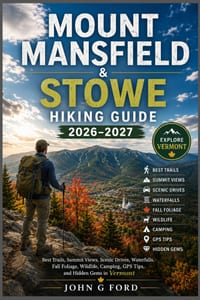 Mount Mansfield & Stowe Hiking Guide 2026-2027: Best Trails, Summit Views, Scenic Drives, Waterfalls, Fall Foliage, Wildlife, Camping, GPS Tips, and H cover