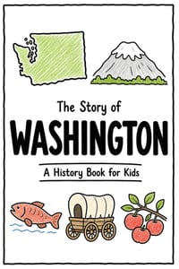 The Story of Washington - A History Book for Kids: A Fun and Educational Illustrated Washington History Book for Kids with Fast Facts and Easy Reading cover