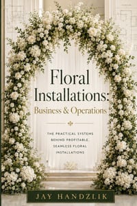 Floral Installations: Business and Operations: A Practical Guide to briefing, Pricing, Planning and Studio Systems cover