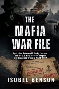 The Mafia War File: Operation Underworld, Lucky Luciano, and the U.S. Navy's Secret Bargain with Organized Crime in World War II cover