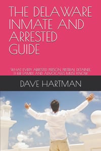 The Delaware Inmate and Arrested Guide: What Every Arrested Person, Pretrial Detainee, Their Family, and Advocates Must Know cover