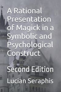 A Rational Presentation of Magick in a Symbolic and Psychological Construct: Second Edition cover