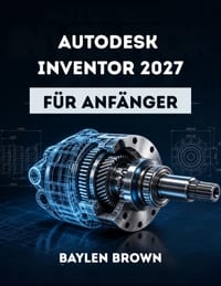 Autodesk Inventor 2027 für Anfänger: Eine vollständige Schritt-für-Schritt-Anleitung für 3D-Konstruktion und Produktmodellierung cover