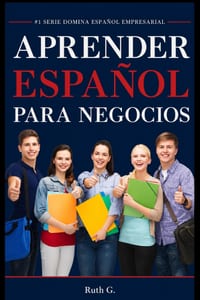 Aprender Español de Negocios: comunica con confianza y negociar acuerdos exitosos con clientes internacionales fácilmente cover