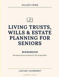 Values From Living Trusts, Wills & Estate Planning For Seniors: Educational Direction Based On The Original Book cover