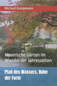 Pfad des Wassers, Ruhe der Form: Japanische Gärten im Wandel der Jahreszeiten cover