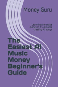 The Easiest AI Music Money Beginner's Guide: Learn how to make money in 15 minutes creating AI songs cover