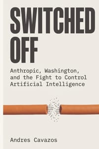 Switched Off: Anthropic, Washington, and the Fight to Control Artificial Intelligence cover