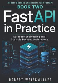 FastAPI in Practice: Database Engineering and Scalable Backend Architecture cover