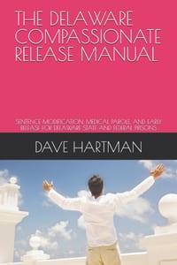 The Delaware Compassionate Release Manual: Sentence Modification, Medical Parole, and Early Release for Delaware State and Federal Prisons cover