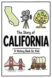 The Story of California - A History Book for Kids: A Fun and Educational Illustrated California History Book for Kids with Fast Facts and Easy Reading cover
