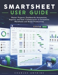 Smartsheet User Guide: Master Projects, Dashboards, Automation, Reports, and Team Collaboration to Streamline Workflows and Boost Productivity cover