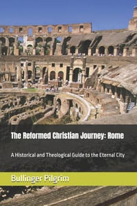 The Reformed Christian Journey: Rome: A Historical and Theological Guide to the Eternal City cover
