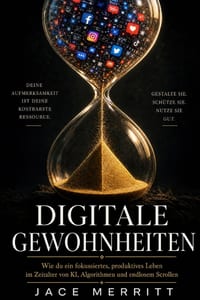 Digitale Gewohnheiten: Wie du ein fokussiertes, produktives Leben im Zeitalter von KI, Algorithmen und endlosem Scrollen cover