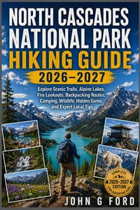 North Cascades National Park Hiking Guide 2026-2027: Explore Scenic Trails, Alpine Lakes, Fire Lookouts, Backpacking Routes, Camping, Wildlife, Hidden cover