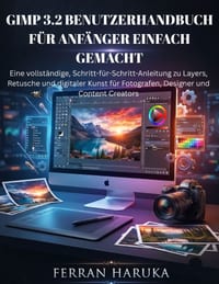 Gimp 3.2 Benutzerhandbuch Für Anfänger Einfach Gemacht: Eine vollständige, Schritt-für-Schritt-Anleitung zu Layers, Retusche und digitaler Kunst für F cover