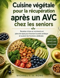 Cuisine végétale pour la récupération après un AVC chez les seniors: Recettes riches en nutriments et plans de repas pour favoriser la santé cardiaque cover