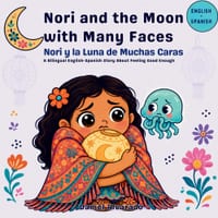 Nori and the Moon with Many Faces - Nori y la Luna de Muchas Caras: A Bilingual English-Spanish Story About Feeling Good Enough cover
