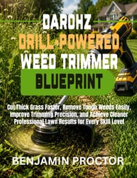 Darohz Drill-Powered Weed Trimmer Blueprint: Cut Thick Grass Faster, Remove Tough Weeds Easily, Improve Trimming Precision, and Achieve Cleaner Profes cover