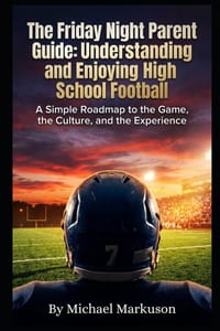 The Friday Night Parent Guide: Understanding and Enjoying High School Football: A Simple Roadmap to the Game, the Culture, and the Experience cover