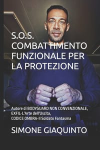 S.O.S. Combattimento Funzionale Per La Protezione: Autore di BODYGUARD NON CONVENZIONALE, EXFIL-L'Arte dell'Uscita, CODICE OMBRA-Il Soldato Fantasma cover