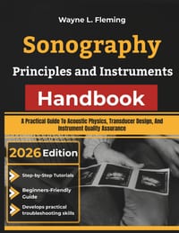 Sonography Principles and Instruments Handbook: A Practical Guide To Acoustic Physics, Transducer Design, And Instrument Quality Assurance cover