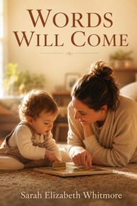 Words Will Come: The Calm, Complete Parent's Guide to Late-Talking Toddlers-From First Worries to Early Intervention, Speech Therapy, and At-Home Stra cover