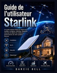 Guide de l'utilisateur Starlink: Un guide pratique étape par étape pour installer, configurer, optimiser, dépanner, sécuriser et obtenir les meilleure cover