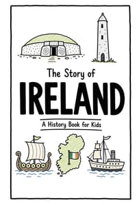 The Story of Ireland - A History Book for Kids: A Fun, Educational, and Illustrated Journey Through Irish History for Children and Curious Minds cover