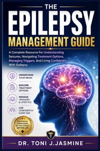 The Epilepsy Management Guide: A Complete Resource For Understanding Seizures, Navigating Treatment Options, Managing Triggers, And Living Confidently cover