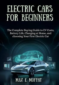 Electric Cars for Beginners: The Complete Buying Guide to EV Costs, Battery Life, Charging at Home, and Choosing Your First Electric Car cover