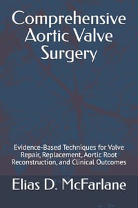 Comprehensive Aortic Valve Surgery: Evidence-Based Techniques for Valve Repair, Replacement, Aortic Root Reconstruction, and Clinical Outcomes cover