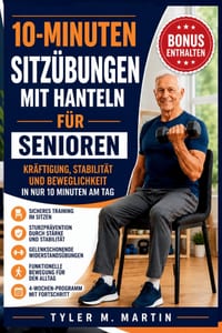 10-Minütige Hantelübungen Im Sitz Für Senioren: Muskelaufbau und Stabilität durch einfache Krafttrainingstechniken cover