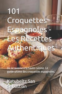 101 Croquettes Espagnoles - Les Recettes Authentiques: De la taverne à la haute cuisine. Le guide ultime des croquettes espagnoles. cover