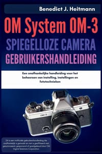 OM-systeem OM-3 spiegelloze camera Gebruikershandleiding: Een onafhankelijke handleiding voor het beheersen van instelling, instellingen en fototechni cover