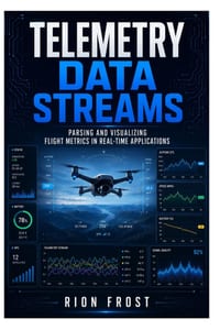 Telemetry Data Streams: Parsing and Visualizing Flight Metrics in Real-Time Applications cover