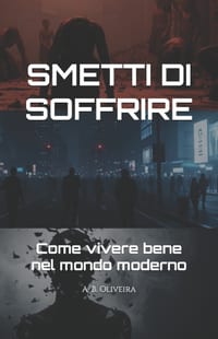 Smetti Di Soffrire: Come vivere bene nel mondo moderno cover
