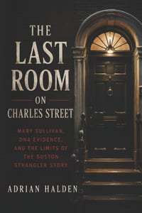 The Last Room on Charles Street: Mary Sullivan, DNA Evidence, and the Limits of the Boston Strangler Story cover