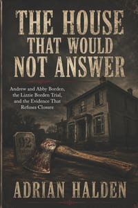 The House That Would Not Answer: Andrew and Abby Borden, the Lizzie Borden Trial, and the Evidence That Refuses Closure cover