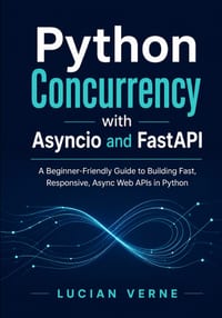 Python Concurrency with Asyncio and FastAPI: A Beginner-Friendly Guide to Building Fast, Responsive, Async Web APIs in Python cover