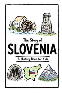The Story of Slovenia - A History Book for Kids: A Fun, Educational, and Illustrated Journey Through Slovenian History for Children and Curious Minds cover