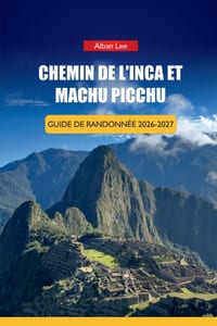 Chemin de l'Inca Et Machu Picchu Guide de Randonnée 2026-2027: Stratégie de réservation de permis, préparation de l'altitude et itinéraires d'une jour cover