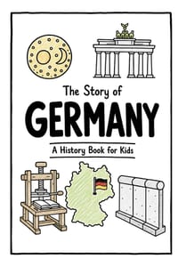 The Story of Germany - A History Book for Kids: A Fun, Educational, and Illustrated Journey Through German History for Children and Curious Minds cover